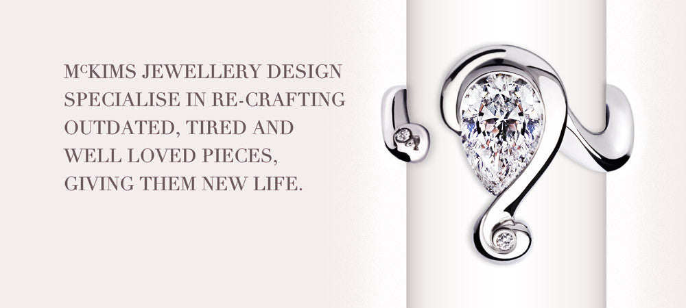 McKims Jewellery Design specialise in re-crafting outdated, tired and well loved pieces, giving them new life.